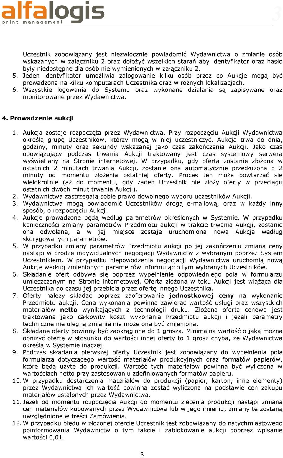 Wszystkie logowania do Systemu oraz wykonane działania są zapisywane oraz monitorowane przez Wydawnictwa. 4. Prowadzenie aukcji 1. Aukcja zostaje rozpoczęta przez Wydawnictwa.