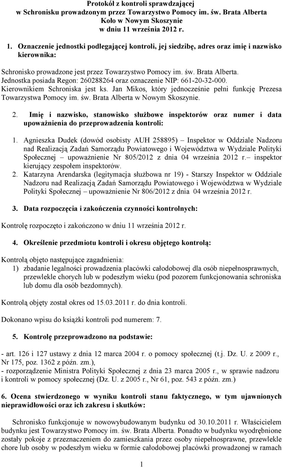 Jednostka posiada Regon: 260288264 oraz oznaczenie NIP: 661-20-32-000. Kierownikiem Schroniska jest ks. Jan Mikos, który jednocześnie pełni funkcję Prezesa Towarzystwa Pomocy im. św.