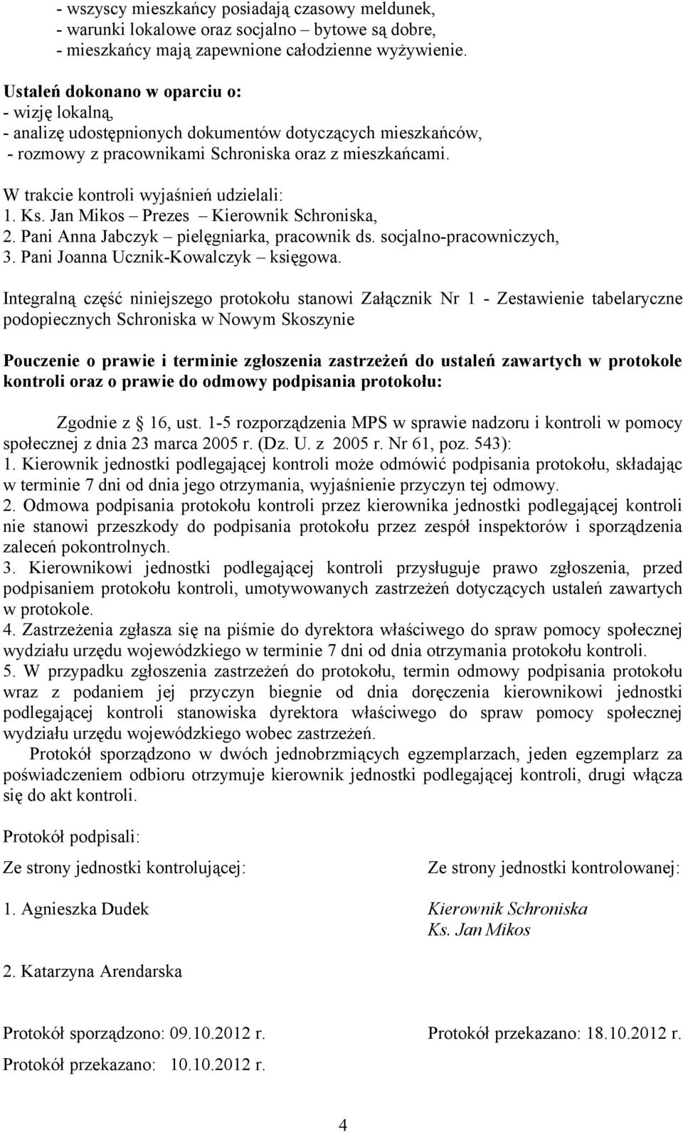 W trakcie kontroli wyjaśnień udzielali: 1. Ks. Jan Mikos Prezes Kierownik Schroniska, 2. Pani Anna Jabczyk pielęgniarka, pracownik ds. socjalno-pracowniczych, 3. Pani Joanna Ucznik-Kowalczyk księgowa.