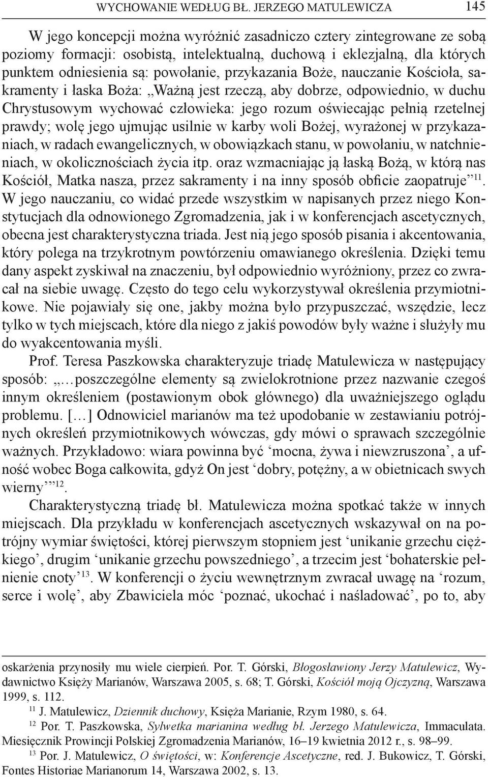 powołanie, przykazania Boże, nauczanie Kościoła, sakramenty i łaska Boża: Ważną jest rzeczą, aby dobrze, odpowiednio, w duchu Chrystusowym wychować człowieka: jego rozum oświecając pełnią rzetelnej