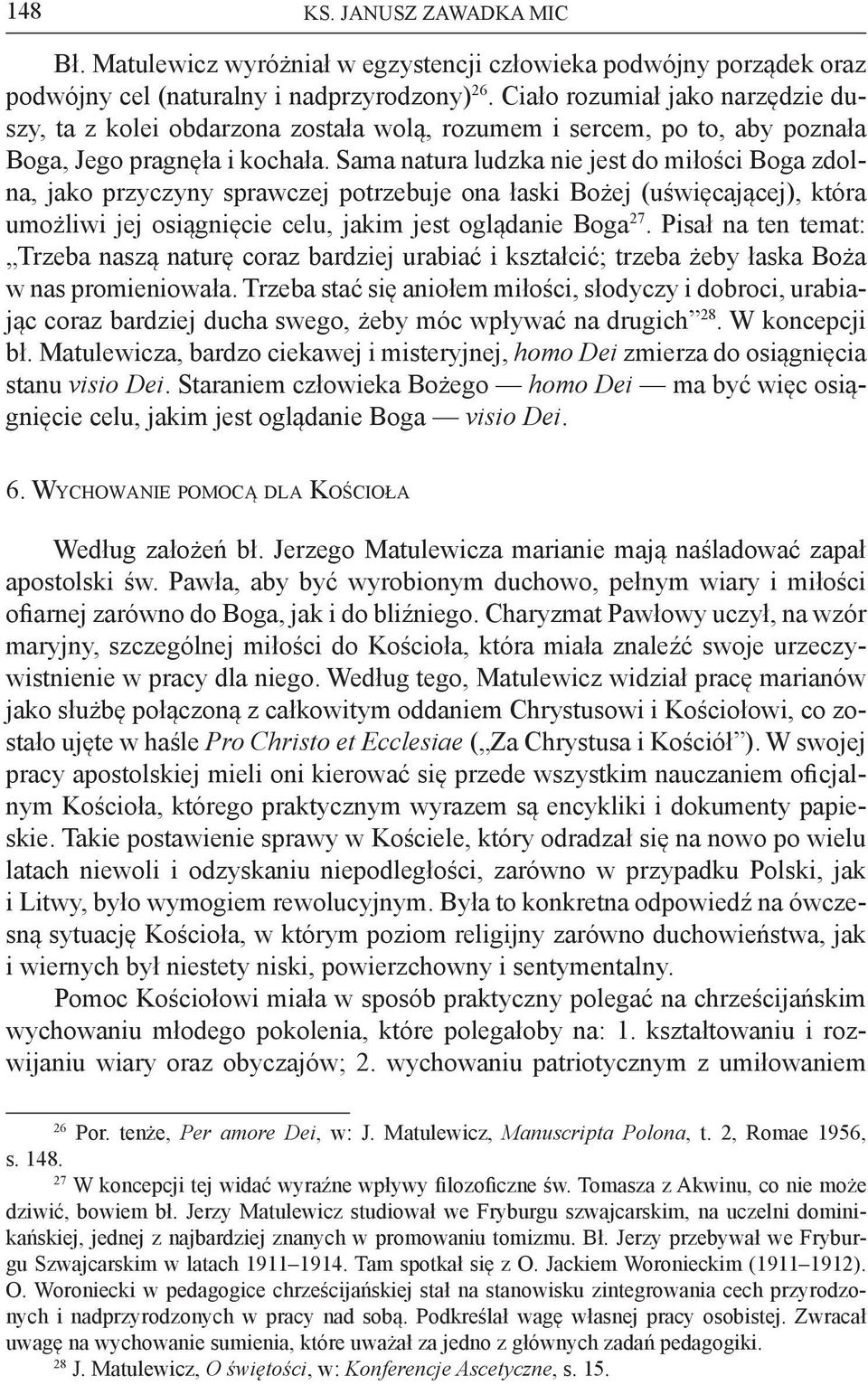 Sama natura ludzka nie jest do miłości Boga zdolna, jako przyczyny sprawczej potrzebuje ona łaski Bożej (uświęcającej), która umożliwi jej osiągnięcie celu, jakim jest oglądanie Boga 27.