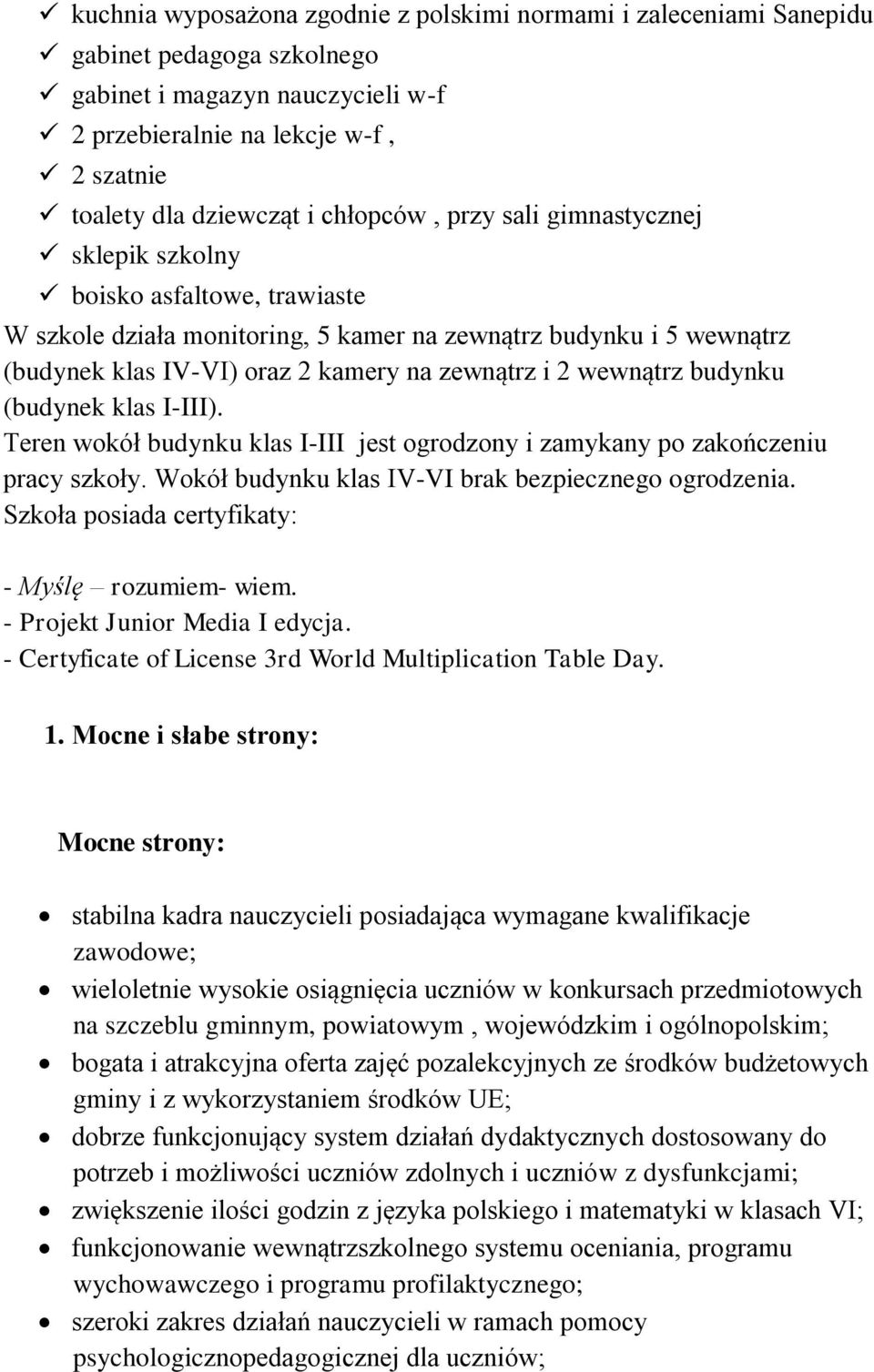 wewnątrz budynku (budynek klas I-III). Teren wokół budynku klas I-III jest ogrodzony i zamykany po zakończeniu pracy szkoły. Wokół budynku klas IV-VI brak bezpiecznego ogrodzenia.