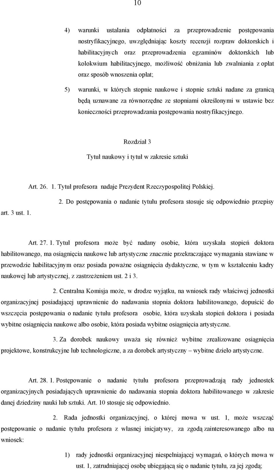 równorzędne ze stopniami określonymi w ustawie bez konieczności przeprowadzania postępowania nostryfikacyjnego. Rozdział 3 Tytuł naukowy i tytuł w zakresie sztuki Art. 26. 1.