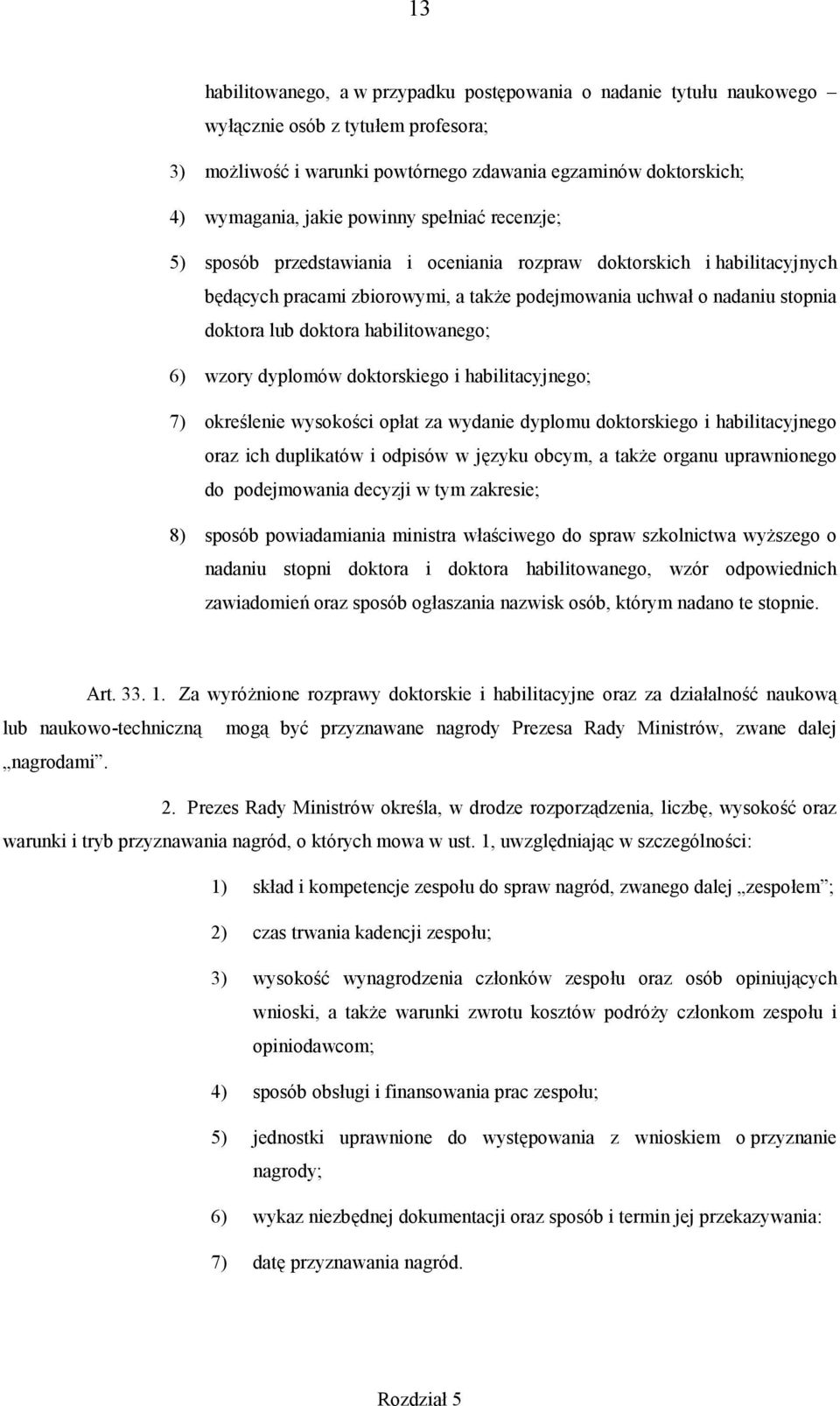 habilitowanego; 6) wzory dyplomów doktorskiego i habilitacyjnego; 7) określenie wysokości opłat za wydanie dyplomu doktorskiego i habilitacyjnego oraz ich duplikatów i odpisów w języku obcym, a także