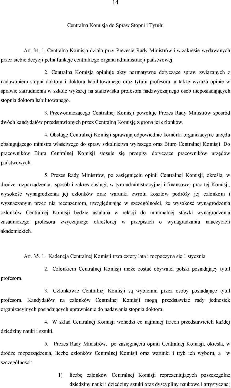 Centralna Komisja opiniuje akty normatywne dotyczące spraw związanych z nadawaniem stopni doktora i doktora habilitowanego oraz tytułu profesora, a także wyraża opinie w sprawie zatrudnienia w szkole