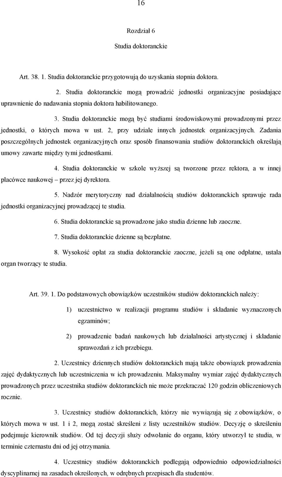 Studia doktoranckie mogą być studiami środowiskowymi prowadzonymi przez jednostki, o których mowa w ust. 2, przy udziale innych jednostek organizacyjnych.