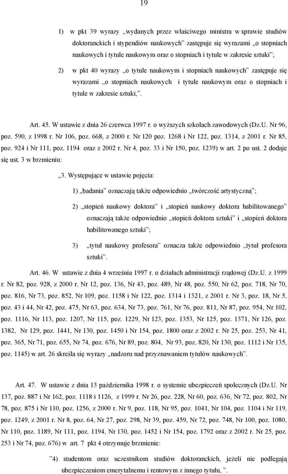 45. W ustawie z dnia 26 czerwca 1997 r. o wyższych szkołach zawodowych (Dz.U. Nr 96, poz. 590, z 1998 r. Nr 106, poz. 668, z 2000 r. Nr 120 poz. 1268 i Nr 122, poz. 1314, z 2001 r. Nr 85, poz.