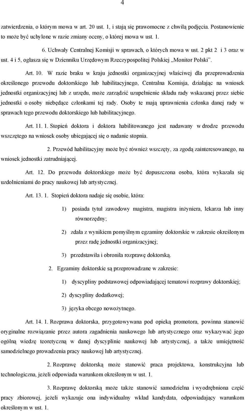 W razie braku w kraju jednostki organizacyjnej właściwej dla przeprowadzenia określonego przewodu doktorskiego lub habilitacyjnego, Centralna Komisja, działając na wniosek jednostki organizacyjnej