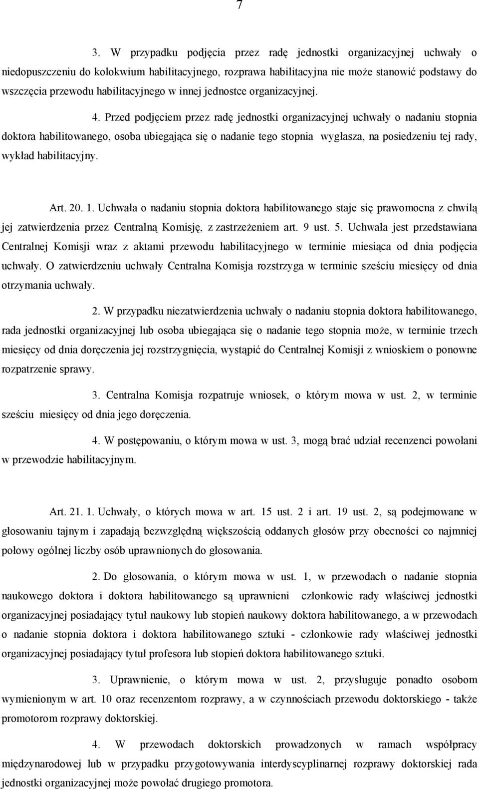 Przed podjęciem przez radę jednostki organizacyjnej uchwały o nadaniu stopnia doktora habilitowanego, osoba ubiegająca się o nadanie tego stopnia wygłasza, na posiedzeniu tej rady, wykład