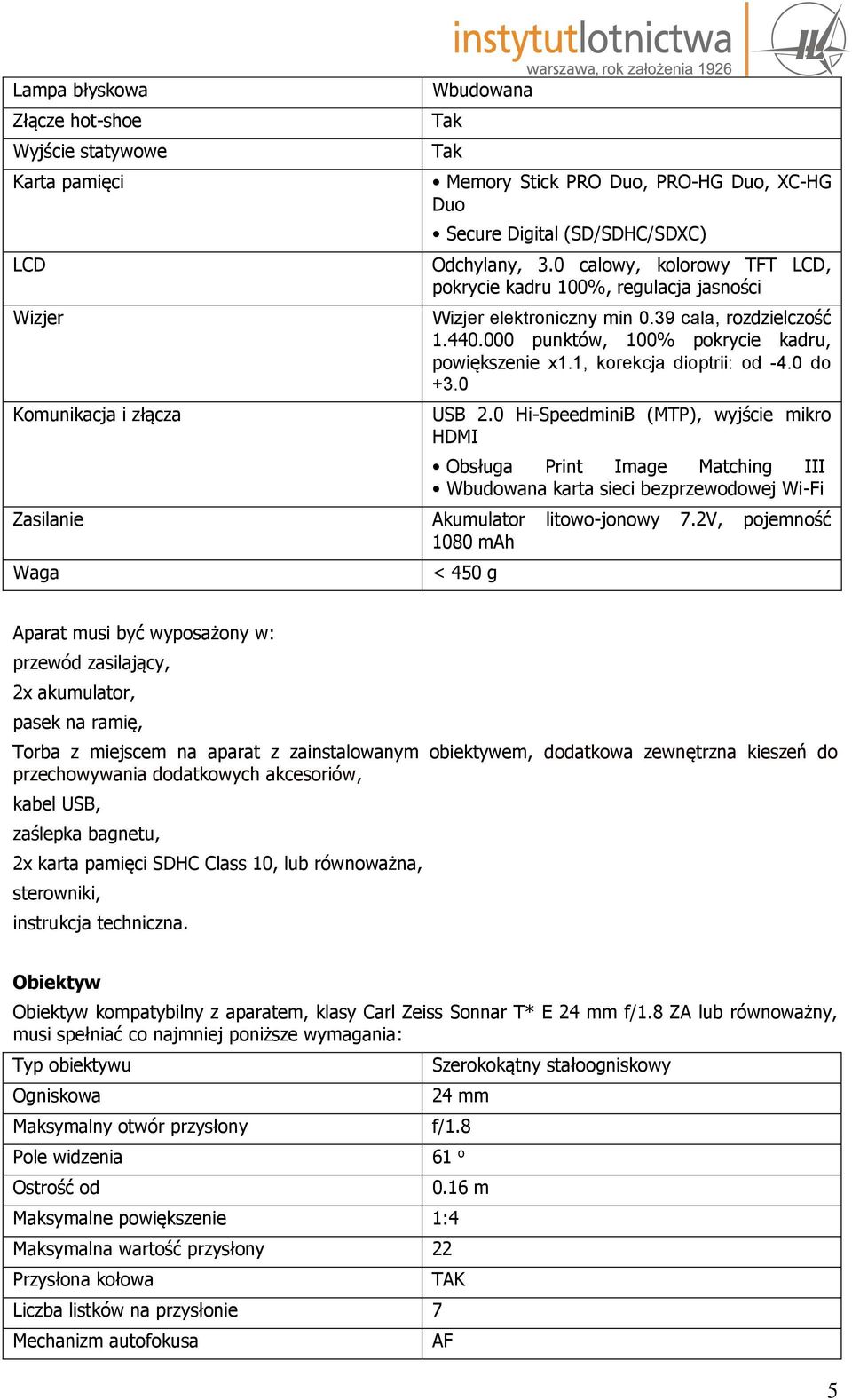 1, korekcja dioptrii: od -4.0 do +3.0 USB 2.0 Hi-SpeedminiB (MTP), wyjście mikro HDMI Obsługa Print Image Matching III Wbudowana karta sieci bezprzewodowej Wi-Fi Zasilanie Akumulator litowo-jonowy 7.