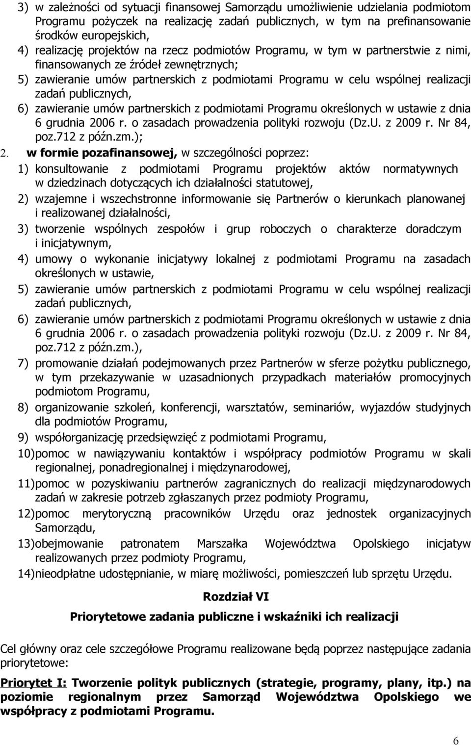 publicznych, 6) zawieranie umów partnerskich z podmiotami Programu określonych w ustawie z dnia 6 grudnia 2006 r. o zasadach prowadzenia polityki rozwoju (Dz.U. z 2009 r. Nr 84, poz.712 z późn.zm.