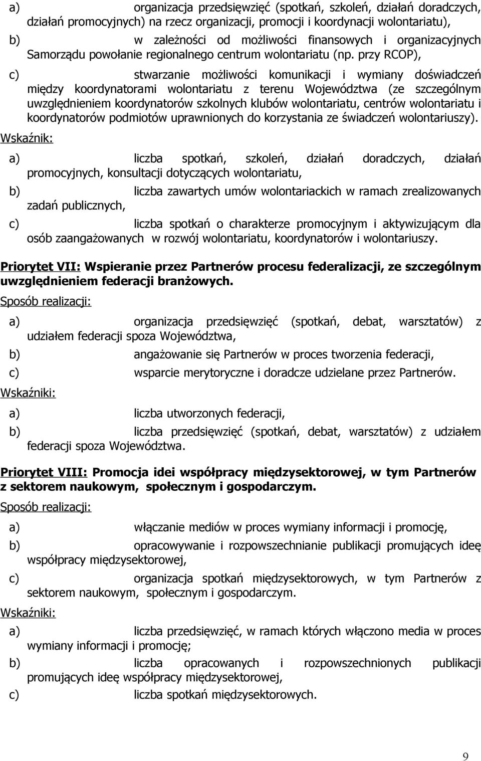 przy RCOP), c) stwarzanie możliwości komunikacji i wymiany doświadczeń między koordynatorami wolontariatu z terenu Województwa (ze szczególnym uwzględnieniem koordynatorów szkolnych klubów