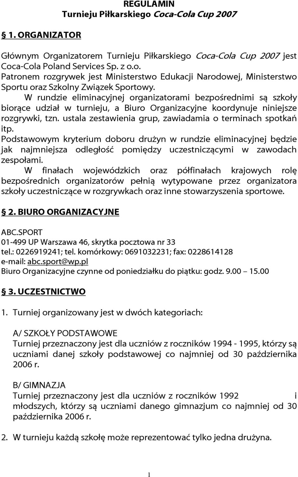 ustala zestawienia grup, zawiadamia o terminach spotkań itp. Podstawowym kryterium doboru drużyn w rundzie eliminacyjnej będzie jak najmniejsza odległość pomiędzy uczestniczącymi w zawodach zespołami.