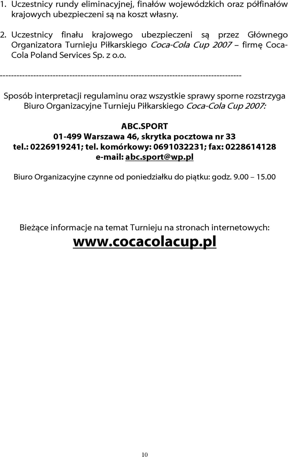 ego ubezpieczeni są przez Głównego Organizatora Turnieju Piłkarskiego Coca-Cola Cup 2007 firmę Coca- Cola Poland Services Sp. z o.o.