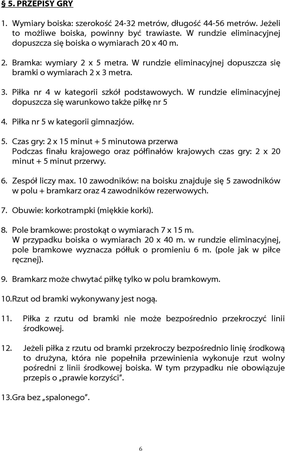 Piłka nr 5 w kategorii gimnazjów. 5. Czas gry: 2 x 15 minut + 5 minutowa przerwa Podczas finału krajowego oraz półfinałów krajowych czas gry: 2 x 20 minut + 5 minut przerwy. 6. Zespół liczy max.