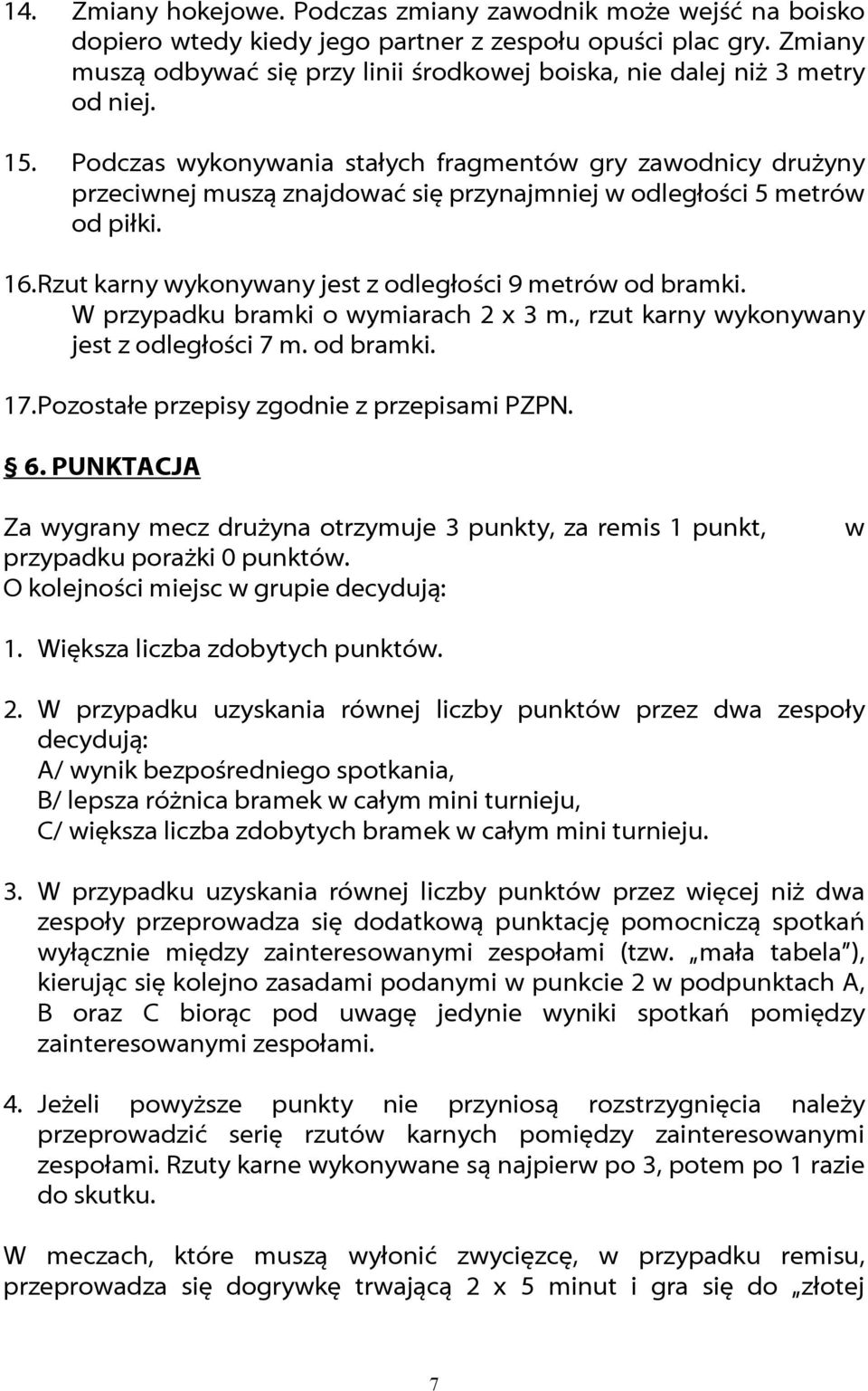 Podczas wykonywania stałych fragmentów gry zawodnicy drużyny przeciwnej muszą znajdować się przynajmniej w odległości 5 metrów od piłki. 16. Rzut karny wykonywany jest z odległości 9 metrów od bramki.