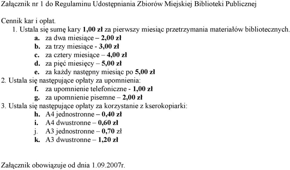 Ustala się następujące opłaty za upomnienia: f. za upomnienie telefoniczne - 1,00 zł g. za upomnienie pisemne 2,00 zł 3.