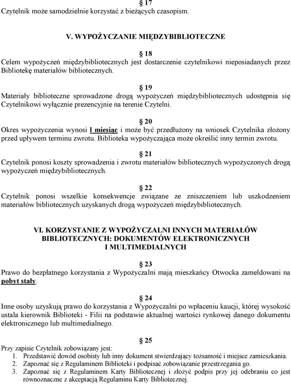 19 Materiały biblioteczne sprowadzone drogą wypoŝyczeń międzybibliotecznych udostępnia się Czytelnikowi wyłącznie prezencyjnie na terenie Czytelni.