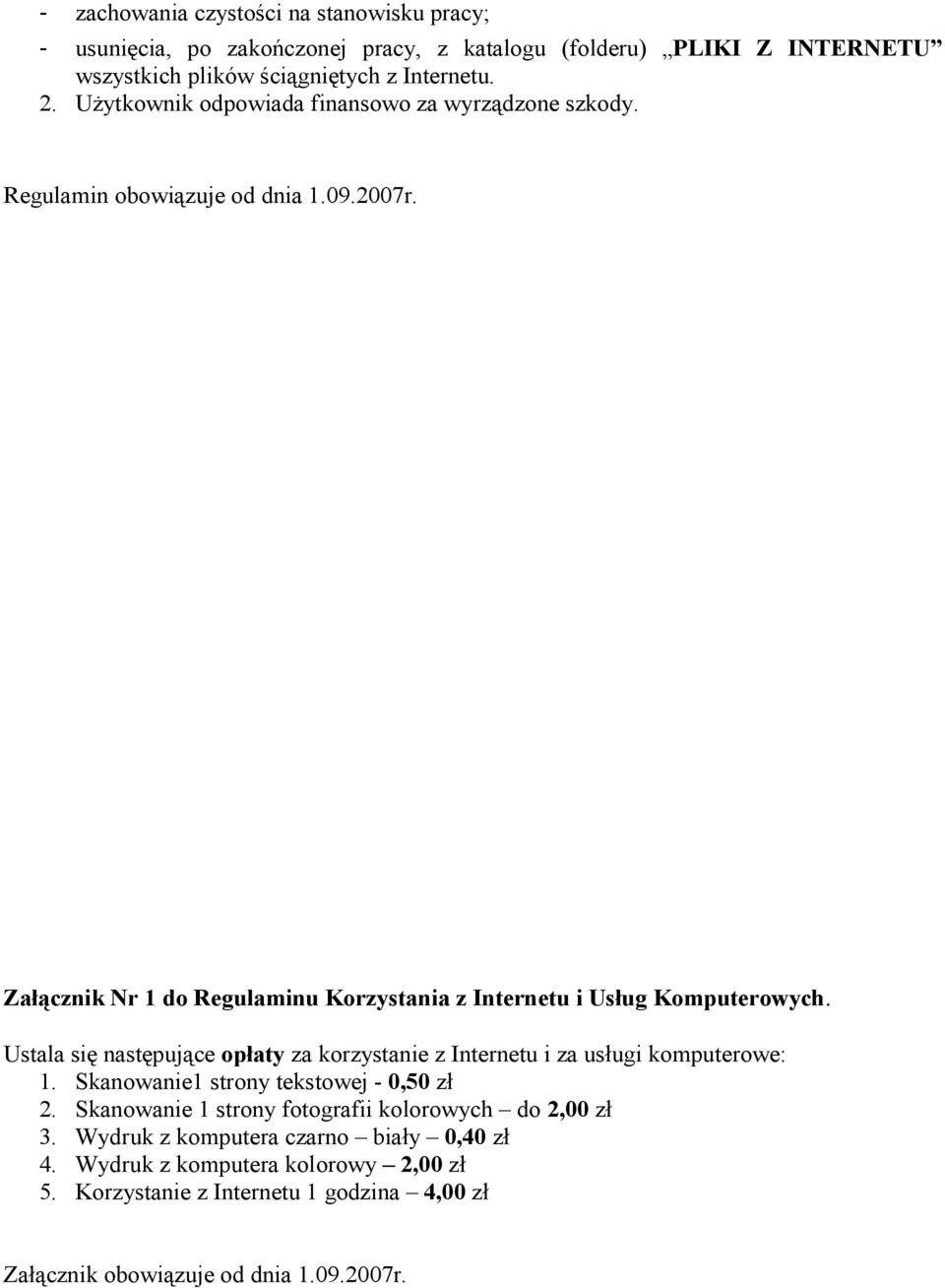 Ustala się następujące opłaty za korzystanie z Internetu i za usługi komputerowe: 1. Skanowanie1 strony tekstowej - 0,50 zł 2.