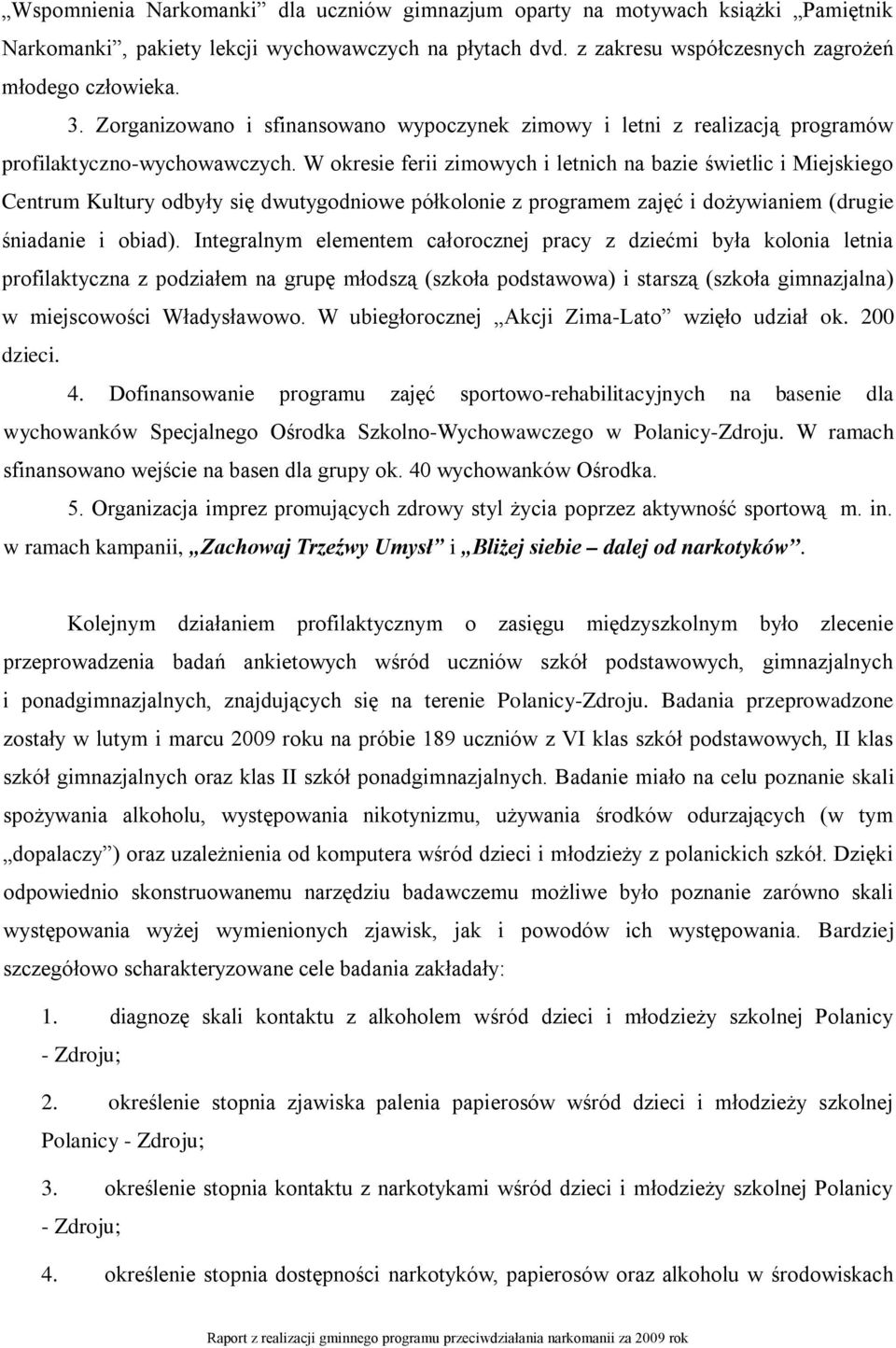 W okresie ferii zimowych i letnich na bazie świetlic i Miejskiego Centrum Kultury odbyły się dwutygodniowe półkolonie z programem zajęć i dożywianiem (drugie śniadanie i obiad).