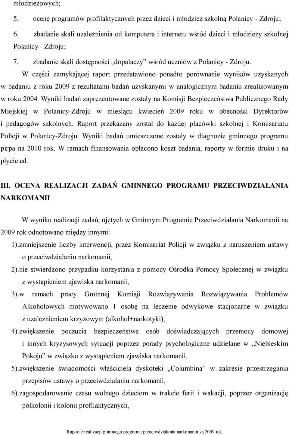 W części zamykającej raport przedstawiono ponadto porównanie wyników uzyskanych w badaniu z roku 2009 z rezultatami badań uzyskanymi w analogicznym badaniu zrealizowanym w roku 2004.