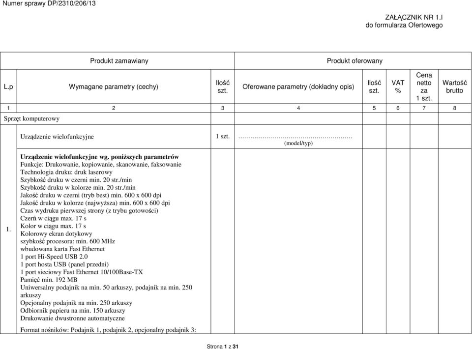 poniższych parametrów Funkcje: Drukowanie, kopiowanie, skanowanie, faksowanie Technologia druku: druk laserowy Szybkość druku w czerni min. 20 str./min Szybkość druku w kolorze min. 20 str./min Jakość druku w czerni (tryb best) min.