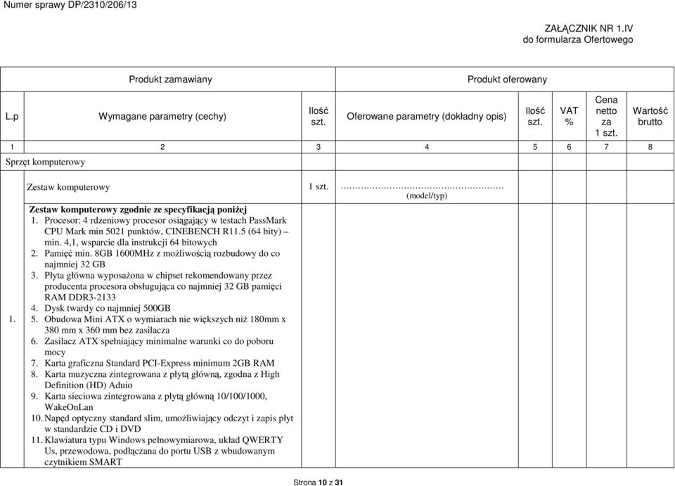 Zestaw komputerowy 1 Zestaw komputerowy zgodnie ze specyfikacją poniżej 1. Procesor: 4 rdzeniowy procesor osiągający w testach PassMark CPU Mark min 5021 punktów, CINEBENCH R11.5 (64 bity) min.