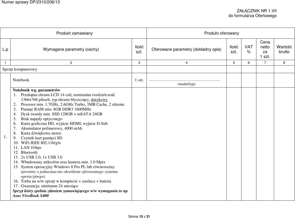 Przekątna ekranu LCD 14 cali, nominalna rozdzielczość 1366x768 pikseli, typ ekranu błyszczący, dotykowy 2. Procesor min. 1.7GHz, 2.6GHz Turbo, 3MB Cache, 2 rdzenie 3. Pamięć RAM min.