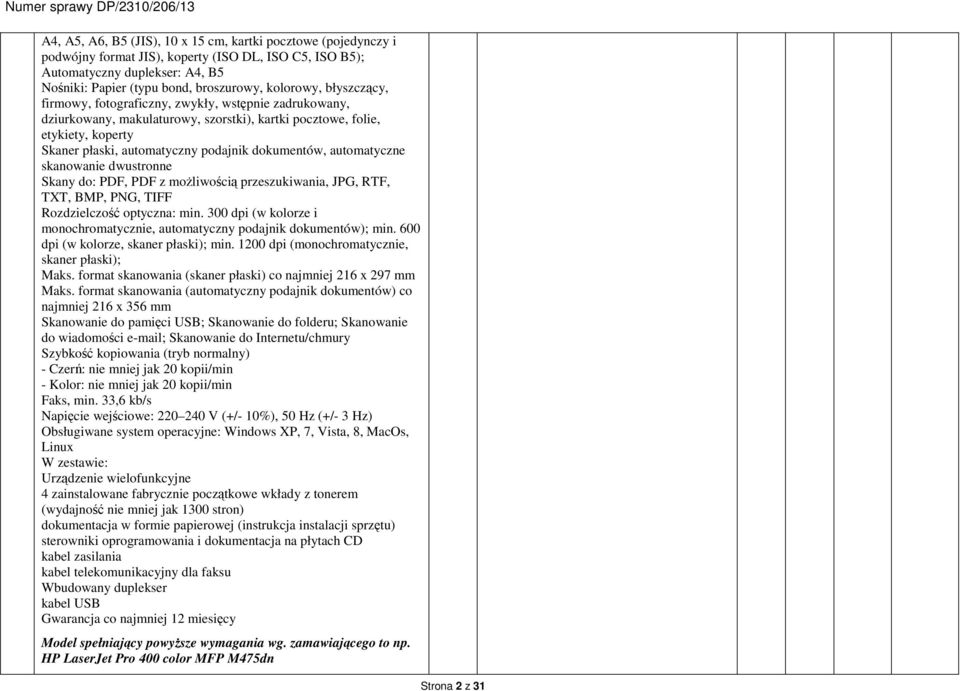 dokumentów, automatyczne skanowanie dwustronne Skany do: PDF, PDF z możliwością przeszukiwania, JPG, RTF, TXT, BMP, PNG, TIFF Rozdzielczość optyczna: min.