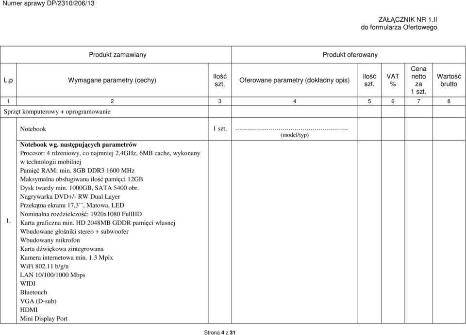 następujących parametrów Procesor: 4 rdzeniowy, co najmniej 2,4GHz, 6MB cache, wykonany w technologii mobilnej Pamięć RAM: min.