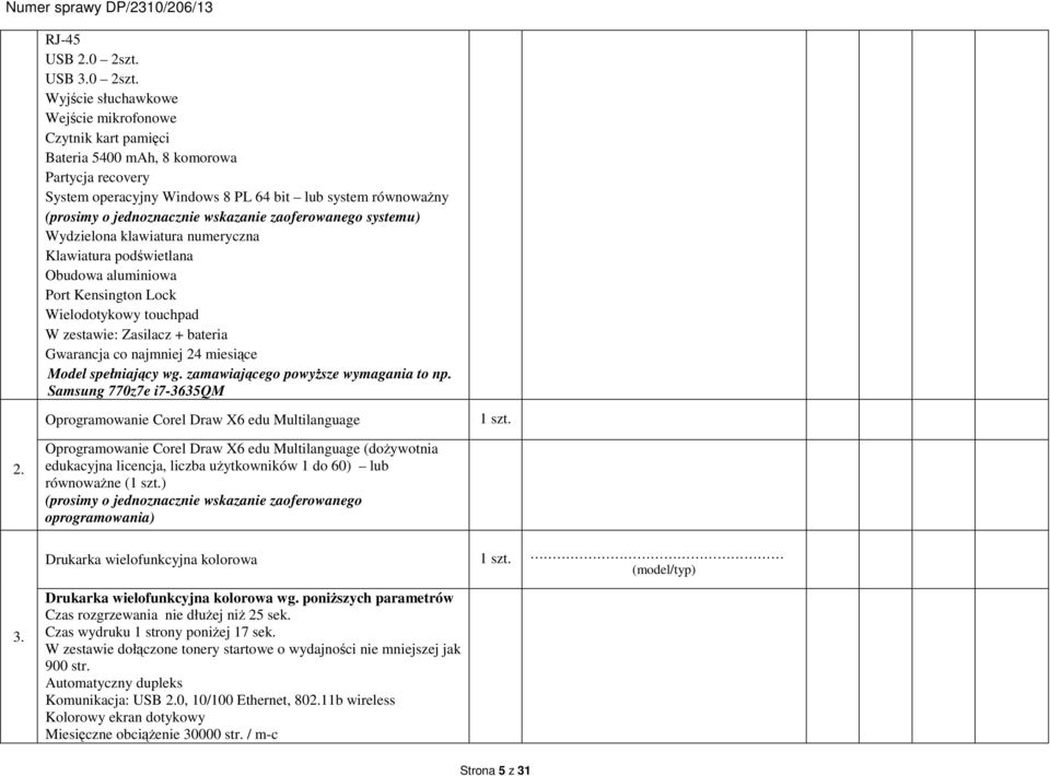 wskazanie zaoferowanego systemu) Wydzielona klawiatura numeryczna Klawiatura podświetlana Obudowa aluminiowa Port Kensington Lock Wielodotykowy touchpad W zestawie: Zasilacz + bateria Gwarancja co