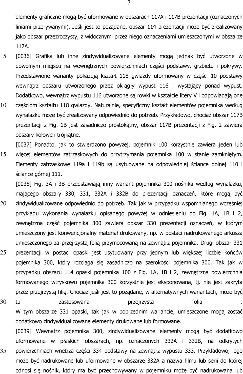 [0036] Grafika lub inne zindywidualizowane elementy mogą jednak być utworzone w dowolnym miejscu na wewnętrznych powierzchniach części podstawy, grzbietu i pokrywy.