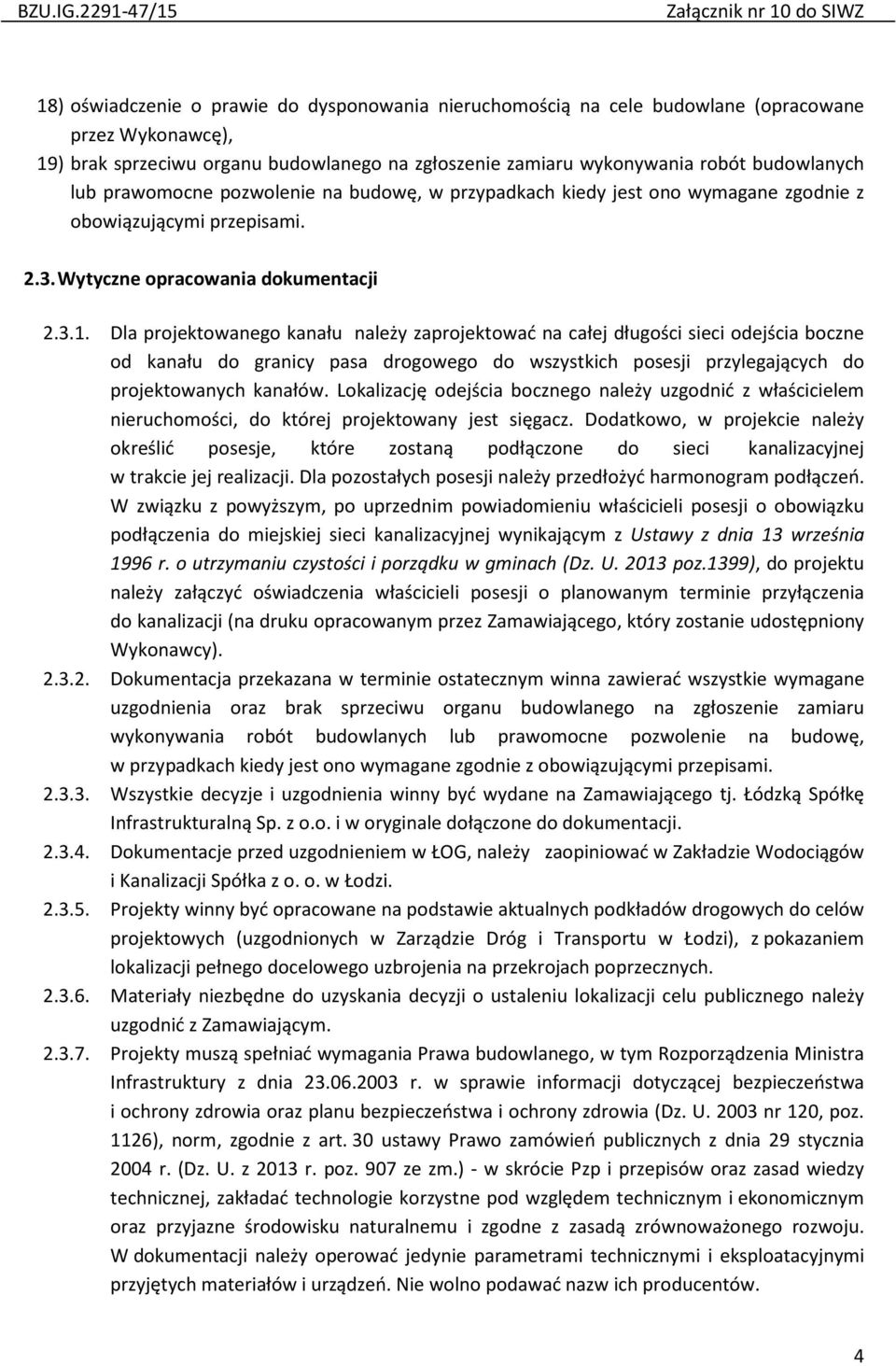 Dla projektowanego kanału należy zaprojektować na całej długości sieci odejścia boczne od kanału do granicy pasa drogowego do wszystkich posesji przylegających do projektowanych kanałów.