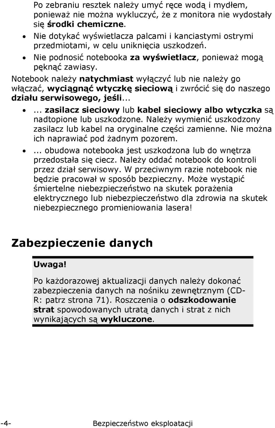 Notebook należy natychmiast wyłączyć lub nie należy go włączać, wyciągnąć wtyczkę sieciową i zwrócić się do naszego działu serwisowego, jeśli.