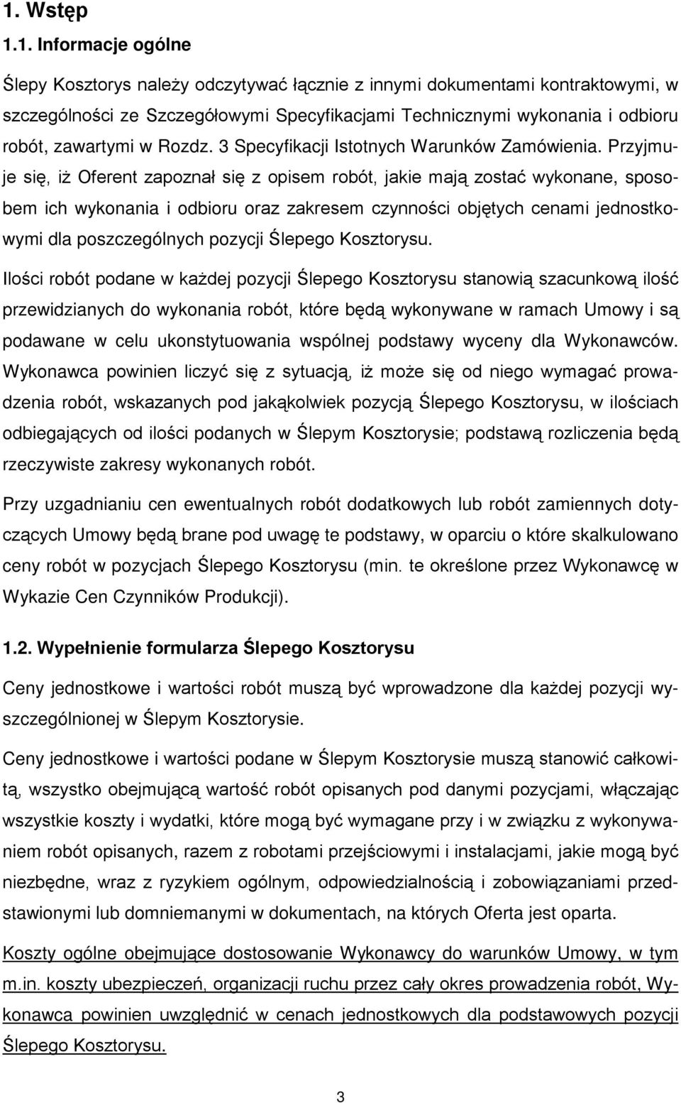 Przyjmuje się, iż Oferent zapoznał się z opisem robót, jakie mają zostać wykonane, sposobem ich wykonania i odbioru oraz zakresem czynności objętych cenami jednostkowymi dla poszczególnych pozycji