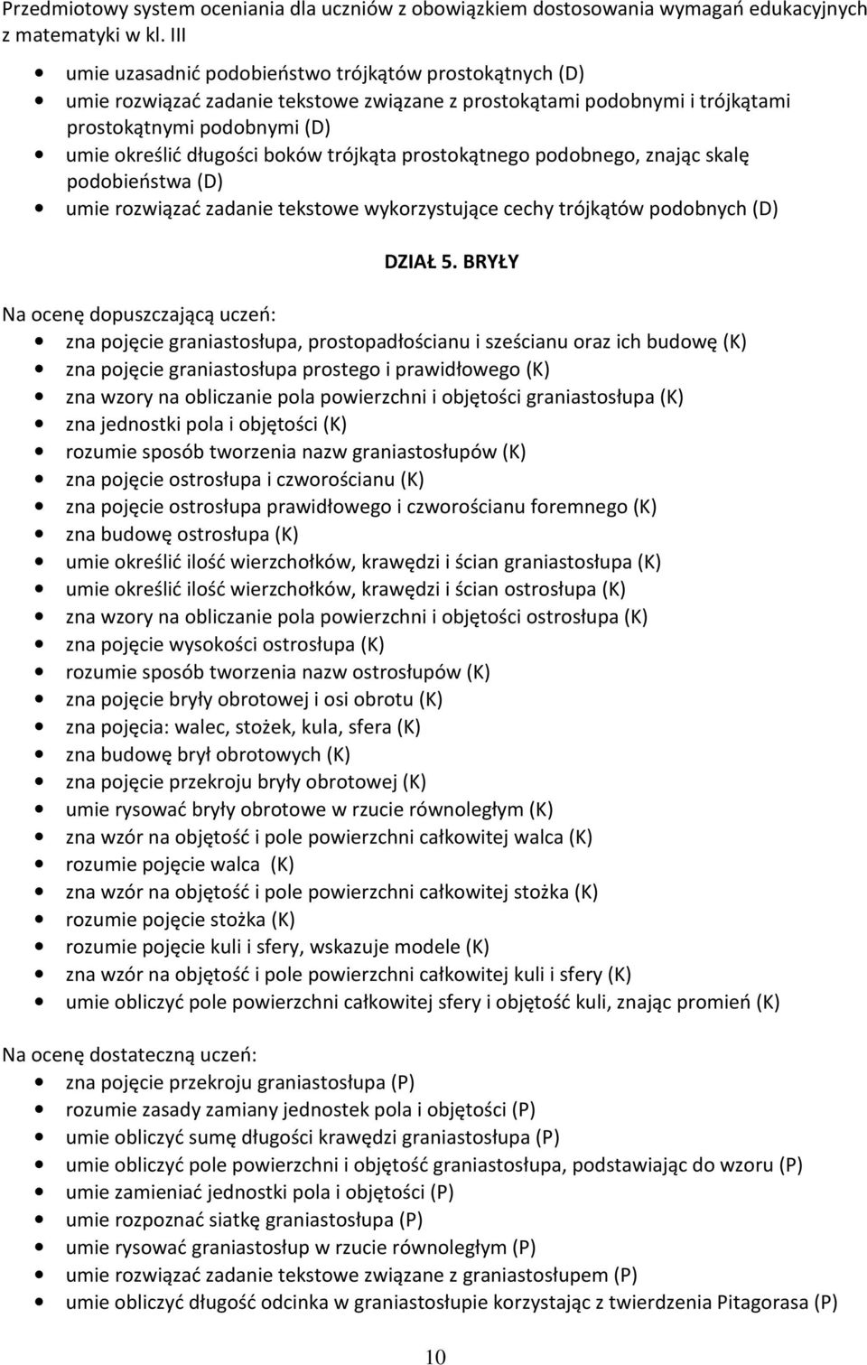 BRYŁY Na ocenę dopuszczającą uczeń: zna pojęcie graniastosłupa, prostopadłościanu i sześcianu oraz ich budowę (K) zna pojęcie graniastosłupa prostego i prawidłowego (K) zna wzory na obliczanie pola