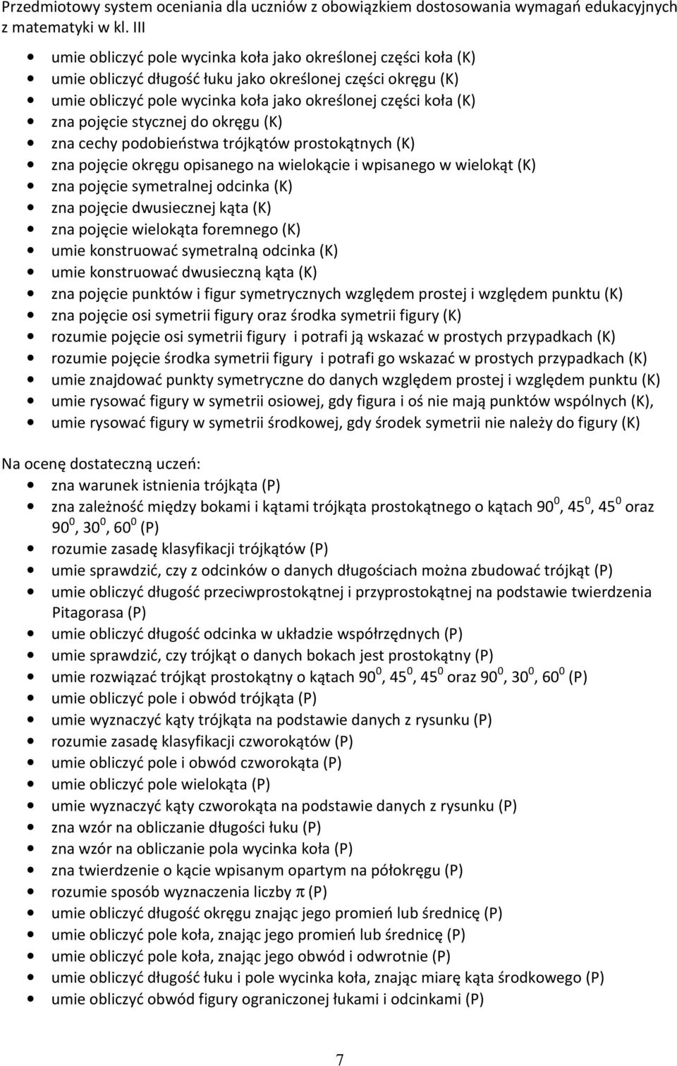 dwusiecznej kąta (K) zna pojęcie wielokąta foremnego (K) umie konstruować symetralną odcinka (K) umie konstruować dwusieczną kąta (K) zna pojęcie punktów i figur symetrycznych względem prostej i