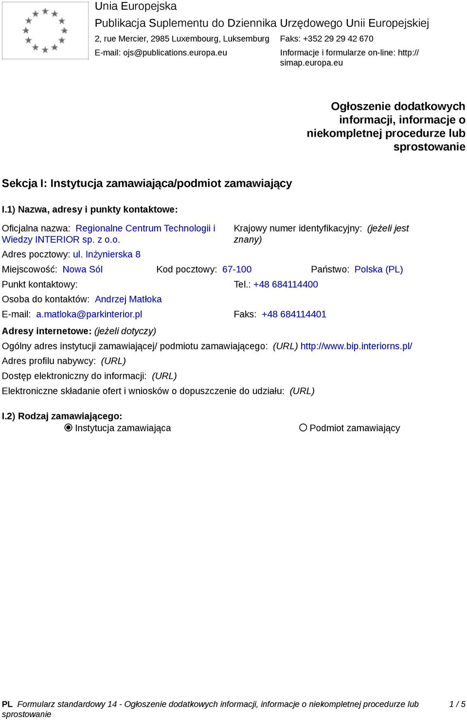 1) Nazwa, adresy i punkty kontaktowe: Oficjalna nazwa: Regionalne Centrum Technologii i Wiedzy INTERIOR sp. z o.o. Adres pocztowy: ul.