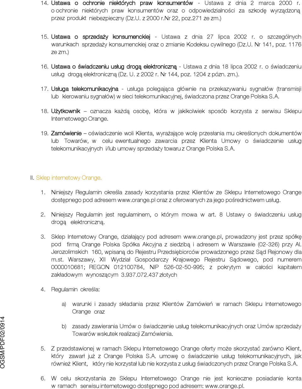 1176 ze zm.) 16. Ustawa o świadczeniu usług drogą elektroniczną - Ustawa z dnia 18 lipca 2002 r. o świadczeniu usług drogą elektroniczną (Dz. U. z 2002 r. Nr 144, poz. 1204 z pózn. zm.). 17.