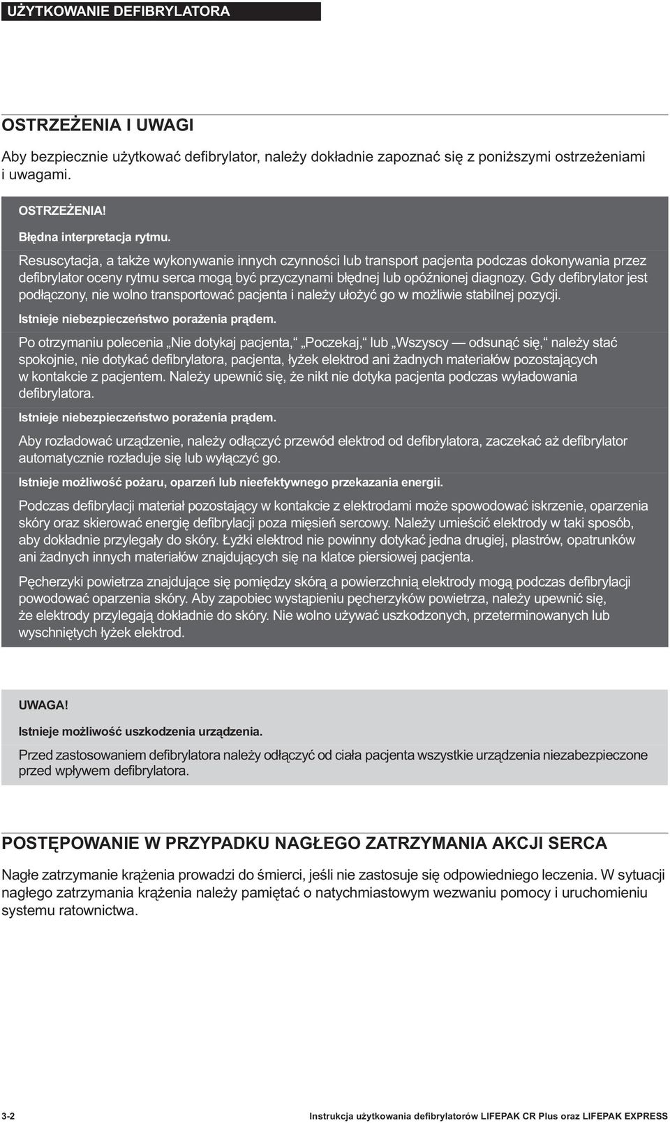 Gdy defibrylator jest pod czony, nie wolno transportowa pacjenta i nale y u o y go w mo liwie stabilnej pozycji. Istnieje niebezpiecze stwo pora enia pr dem.