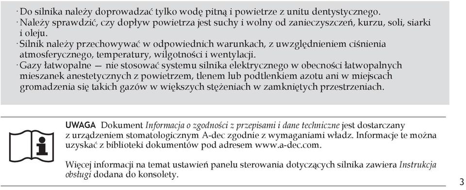 Gazy łatwopalne nie stosować systemu silnika elektrycznego w obecności łatwopalnych mieszanek anestetycznych z powietrzem, tlenem lub podtlenkiem azotu ani w miejscach gromadzenia się takich gazów w