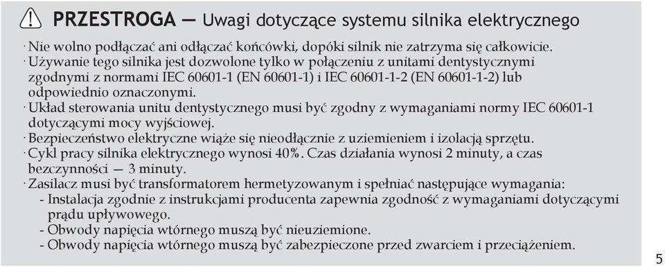 Układ sterowania unitu dentystycznego musi być zgodny z wymaganiami normy IEC 60601-1 dotyczącymi mocy wyjściowej. Bezpieczeństwo elektryczne wiąże się nieodłącznie z uziemieniem i izolacją sprzętu.