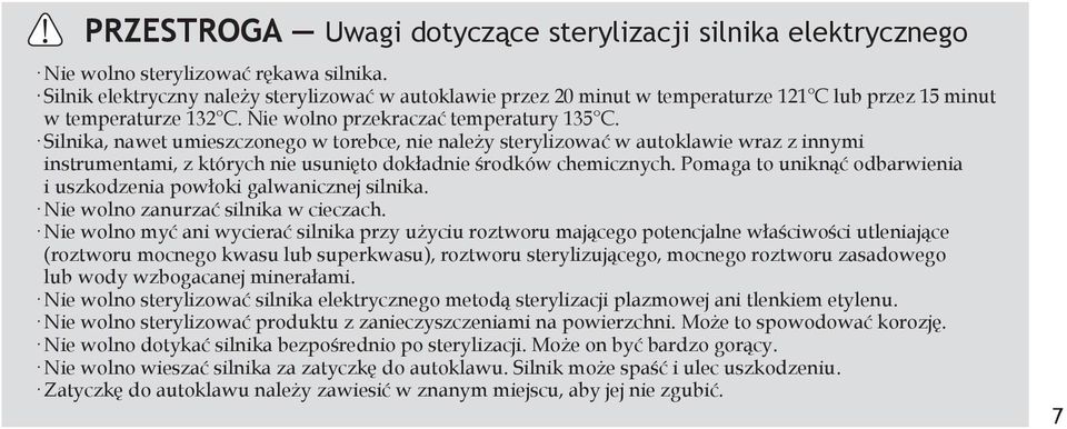 Silnika, nawet umieszczonego w torebce, nie należy sterylizować w autoklawie wraz z innymi instrumentami, z których nie usunięto dokładnie środków chemicznych.