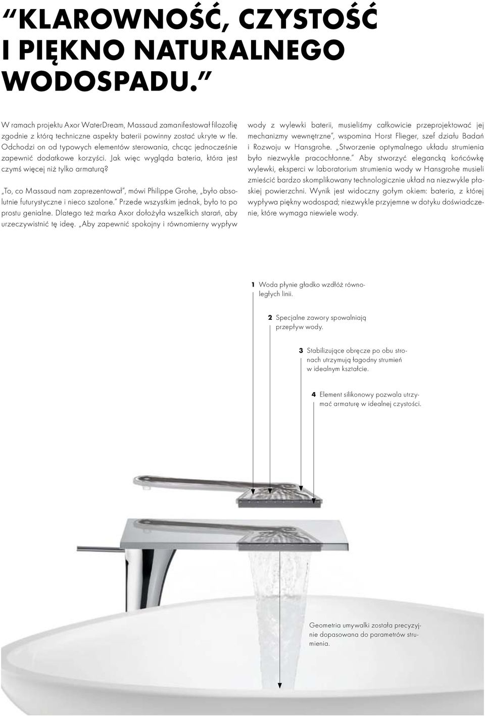 To, co Massaud nam zaprezentował, mówi Philippe Grohe, było absolutnie futurystyczne i nieco szalone. Przede wszystkim jednak, było to po prostu genialne.