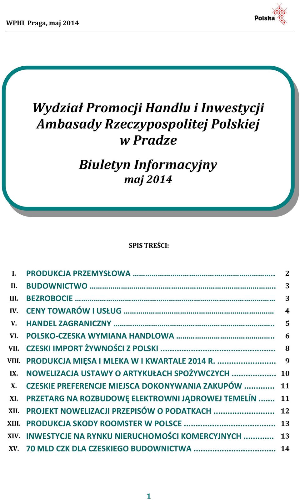 PRODUKCJA MIĘSA I MLEKA W I KWARTALE 2014 R.... 9 IX. NOWELIZACJA USTAWY O ARTYKUŁACH SPOŻYWCZYCH... 10 X. CZESKIE PREFERENCJE MIEJSCA DOKONYWANIA ZAKUPÓW... 11 XI.