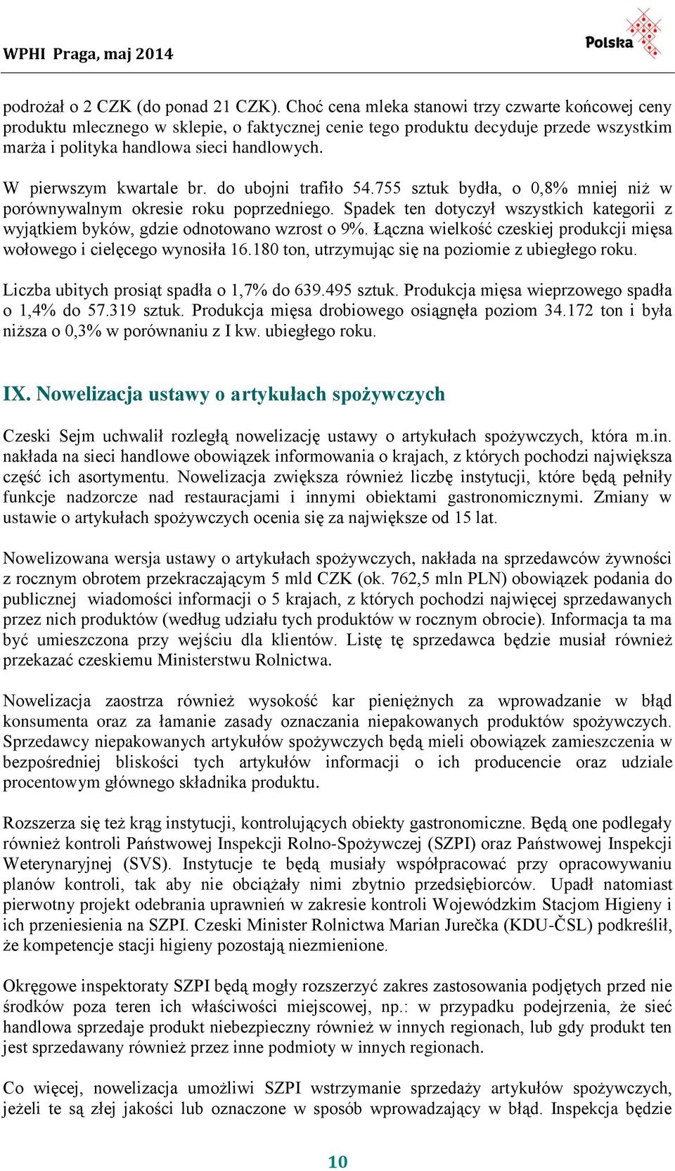 W pierwszym kwartale br. do ubojni trafiło 54.755 sztuk bydła, o 0,8% mniej niż w porównywalnym okresie roku poprzedniego.