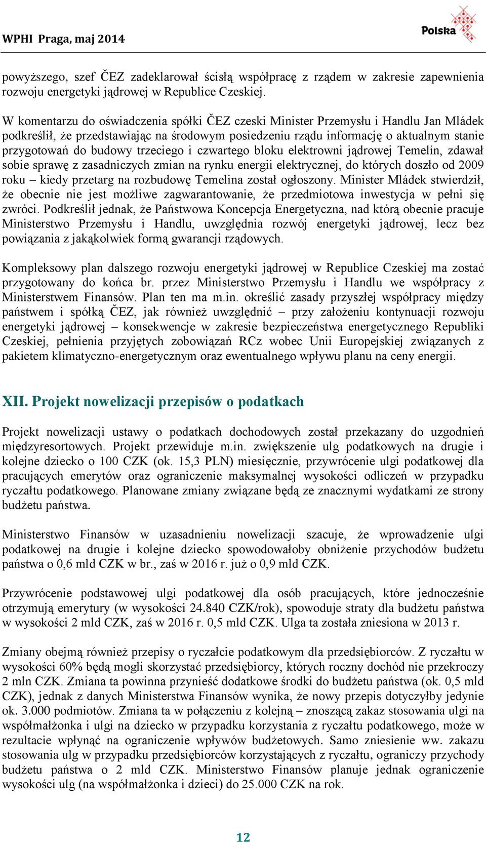 trzeciego i czwartego bloku elektrowni jądrowej Temelín, zdawał sobie sprawę z zasadniczych zmian na rynku energii elektrycznej, do których doszło od 2009 roku kiedy przetarg na rozbudowę Temelina