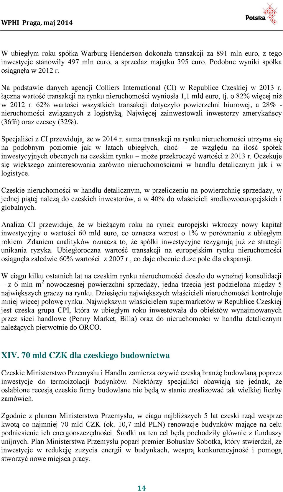 62% wartości wszystkich transakcji dotyczyło powierzchni biurowej, a 28% - nieruchomości związanych z logistyką. Najwięcej zainwestowali inwestorzy amerykańscy (36%) oraz czescy (32%).