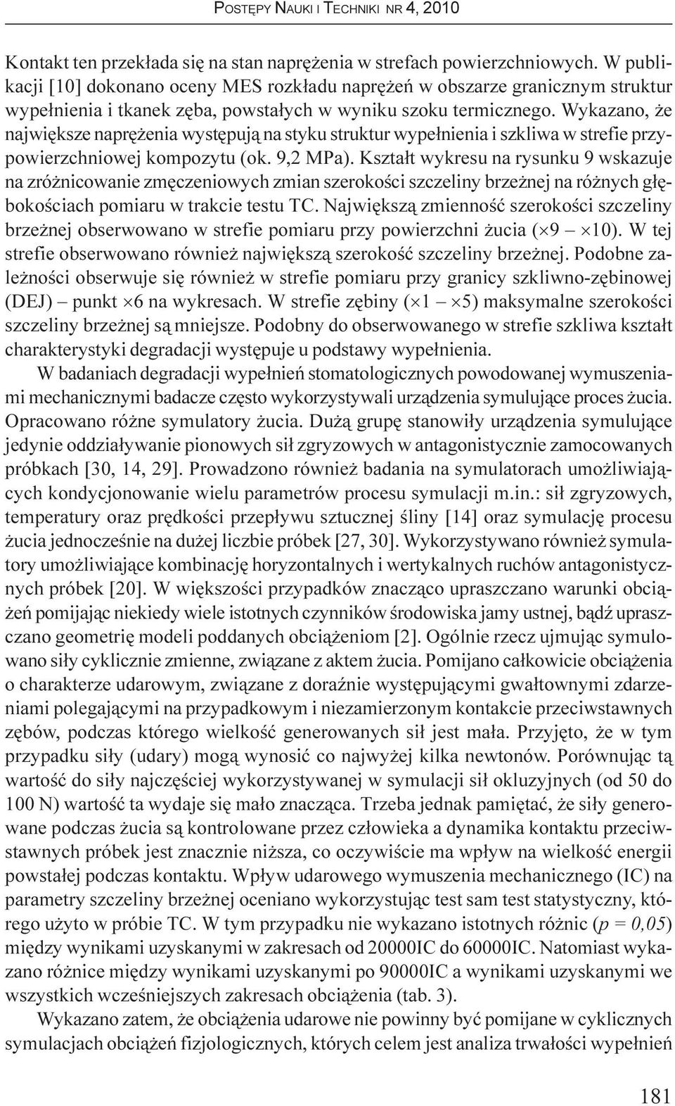 Wykazano, e najwiêksze naprê enia wystêpuj¹ na styku struktur wype³nienia i szkliwa w strefie przypowierzchniowej kompozytu (ok. 9,2 MPa).