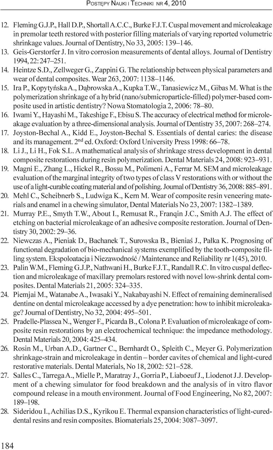 In vitro corrosion measurements of dental alloys. Journal of Dentistry 1994, 22: 247 251. 14. Heintze S.D., Zellweger G., Zappini G.